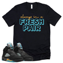 Load image into Gallery viewer, Always In A Fresh Pair Shirt | Retro Air Jordan 5 Aqua Sneaker Match Tee