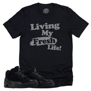 Living My Fresh Life Shirt | Retro Air Jordan 3 Black Cat Sneaker Match Tee