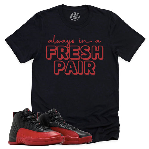 Always In A Fresh Pair Shirt | Retro Air Jordan 12 Flu Game Sneaker Match Tee