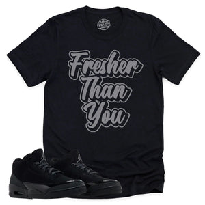 Fresher Than You Shirt | Retro Air Jordan 3 Black Cat Sneaker Match Tee