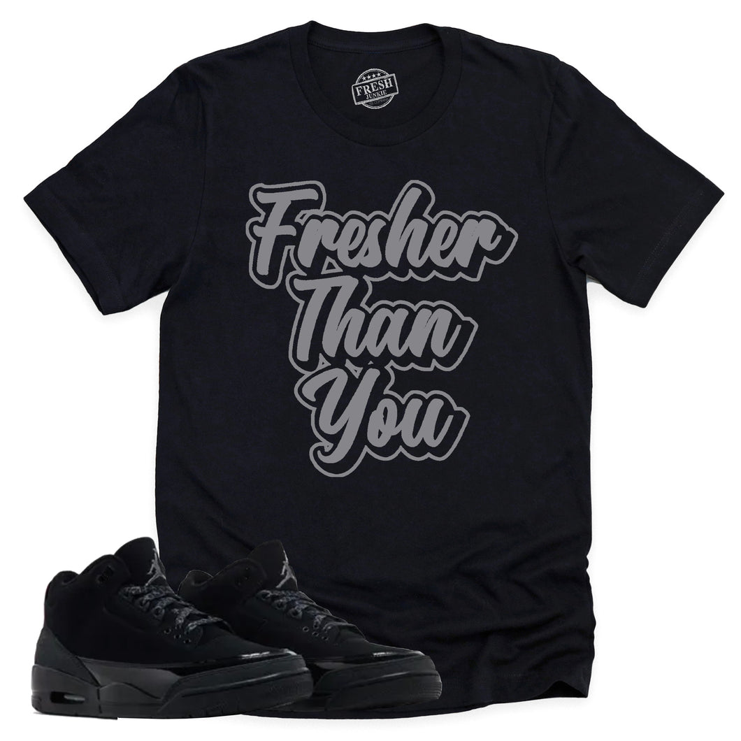 Fresher Than You Shirt | Retro Air Jordan 3 Black Cat Sneaker Match Tee