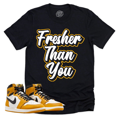 Fresher Than You Shirt | Retro Air Jordan 1 Yellow Ochre Sneaker Match Tee