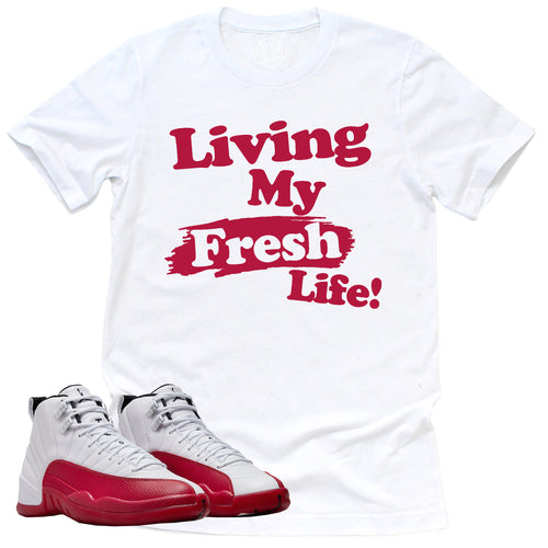 Living My Fresh Life Shirt | Retro Air Jordan 12 Cherry Red Sneaker Match Tee