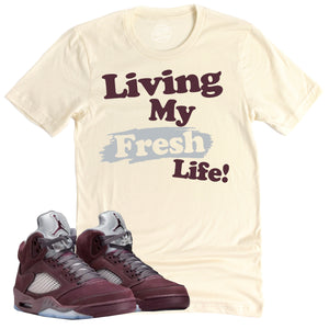 Living My Fresh Life Shirt | Air Jordan 5 Burgundy  Sneaker Match Tee