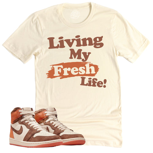 Living My Fresh Life Shirt | Air Jordan 1 Cacao Sneaker Match Tee