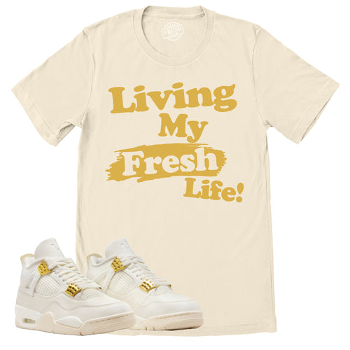 Living My Fresh Life Shirt | Retro Air Jordan 4 Sail Gold Sneaker Match Tee