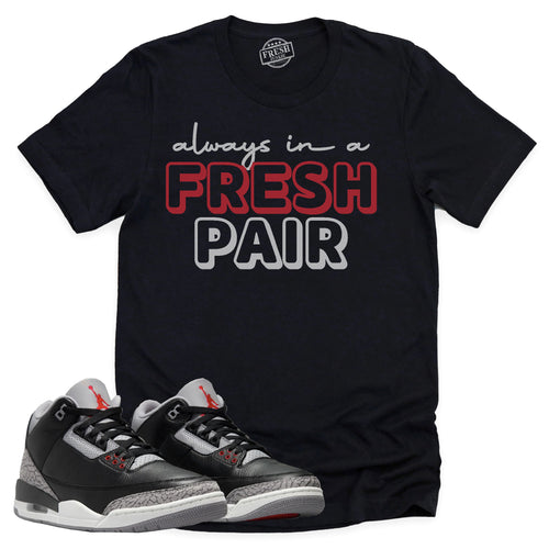 Always In A Fresh Pair Shirt | Retro Air Jordan 3 Black Cement Sneaker Match Tee