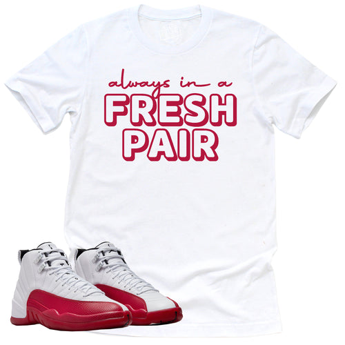 Always In A Fresh Pair Shirt | Retro Air Jordan 12 Cherry Red Sneaker Match Tee