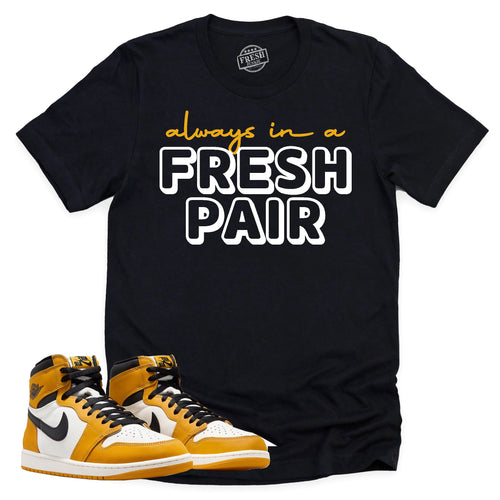 Always In A Fresh Pair Shirt | Retro Air Jordan 1 Yellow Ochre Sneaker Match Tee