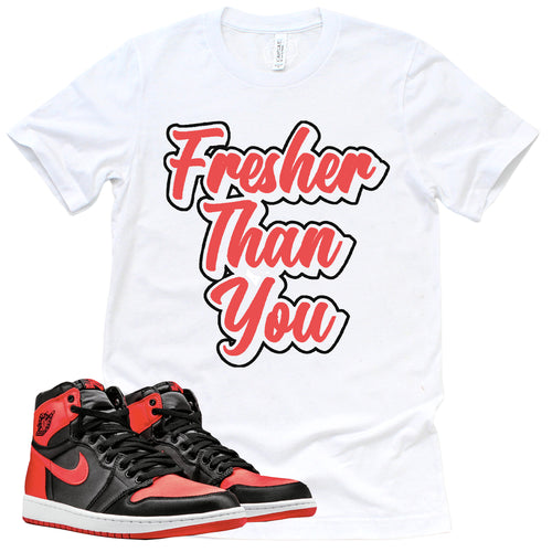 Fresher Than You Shirt | Retro Air Jordan 1 Satin Bred Sneaker Match Tee