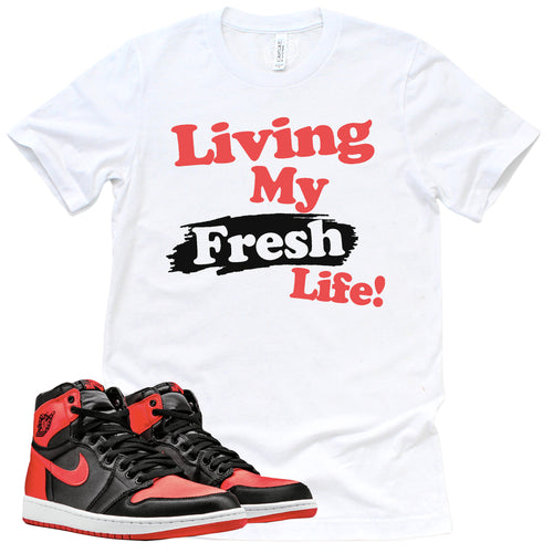 Living My Fresh Life Shirt | Retro Air Jordan 1 Satin Bred Sneaker Match Tee