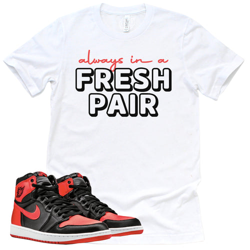 Always In A Fresh Pair Shirt | Retro Air Jordan 1 Satin Bred Sneaker Match Tee