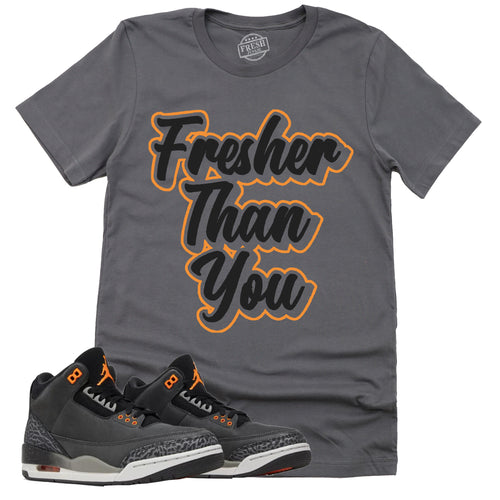 Fresher Than You Shirt | Retro Air Jordan 3 Fear Sneaker Match Tee