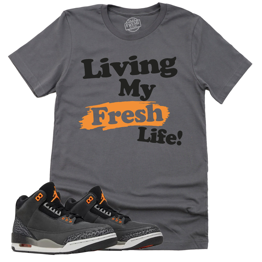 Living My Fresh Life Shirt | Retro Air Jordan 3 Fear Sneaker Match Tee