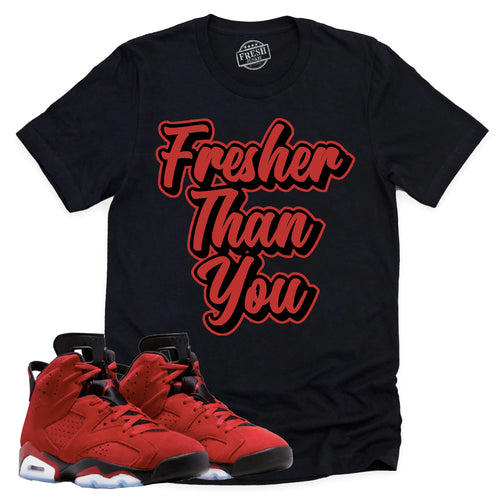 Fresher Than You Shirt | Retro Air Jordan 6 Toro Bravo Sneaker Match Tee