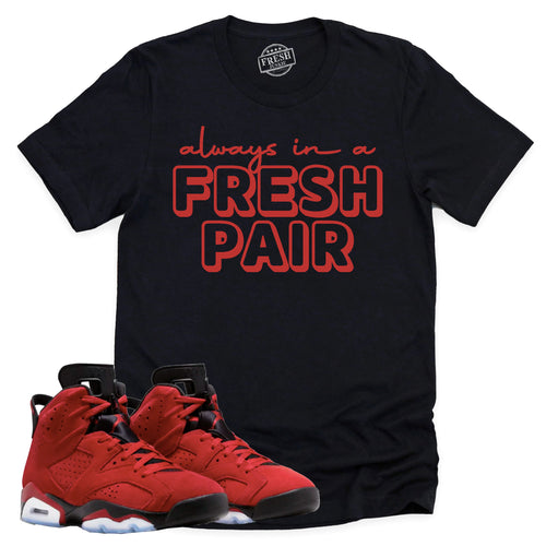 Always In A Fresh Pair Shirt | Retro Air Jordan 6 Toro Bravo Sneaker Match Tee