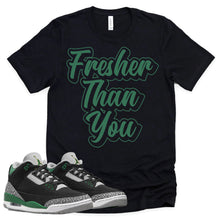 Load image into Gallery viewer, Fresher Than You Shirt | Retro Air Jordan 3 Pine Green Sneaker Match Tee