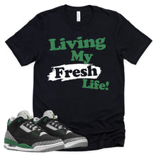 Load image into Gallery viewer, Living My Fresh Life Shirt | Retro Air Jordan 3 Pine Green Sneaker Match Tee