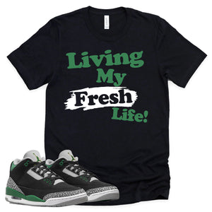 Living My Fresh Life Shirt | Retro Air Jordan 3 Pine Green Sneaker Match Tee