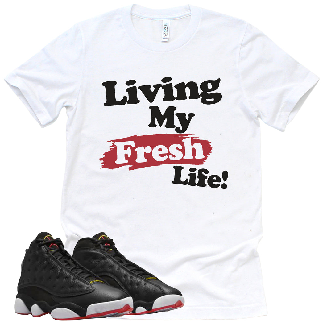 Living My Fresh Life Shirt | Retro Air Jordan 13 Playoffs Sneaker Match Tee