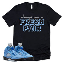 Load image into Gallery viewer, Always In A Fresh Pair Shirt | Retro Air Jordan 5 University Blue Sneaker Match Tee