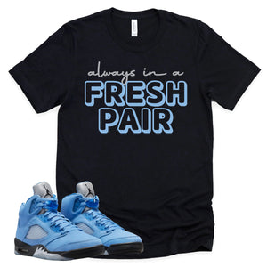 Always In A Fresh Pair Shirt | Retro Air Jordan 5 University Blue Sneaker Match Tee