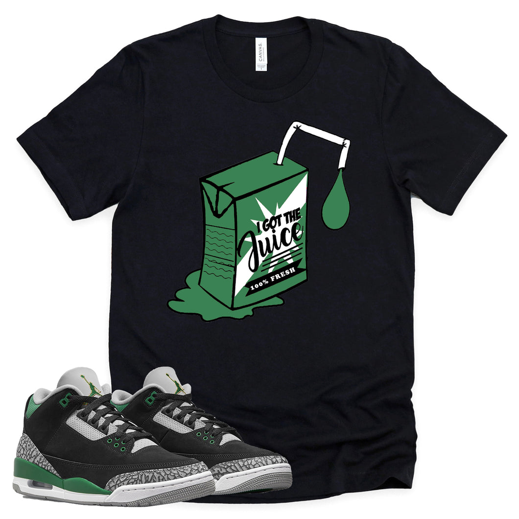 I Got The Juice Shirt | Retro Air Jordan 3 Pine Green Sneaker Match Tee