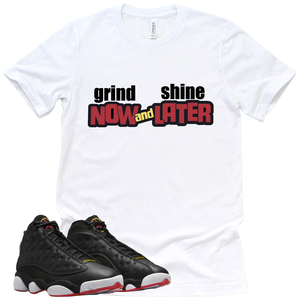 Grind Now Shine Later Shirt | Retro Air Jordan 13 Playoffs Sneaker Match Tee