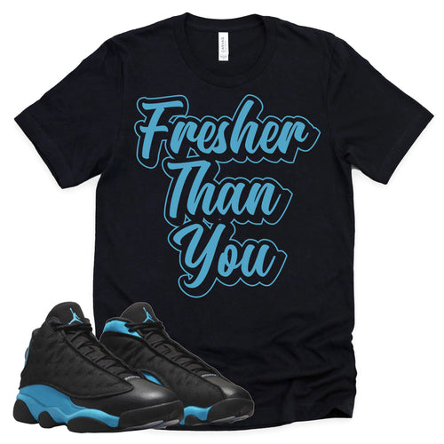 Fresher Than You Shirt | Retro Air Jordan 13 Black University Blue Sneaker Match Tee