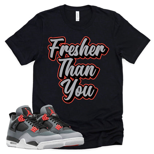 Fresher Than You Shirt | Retro Air Jordan 4 Infrared Sneaker Match Tee