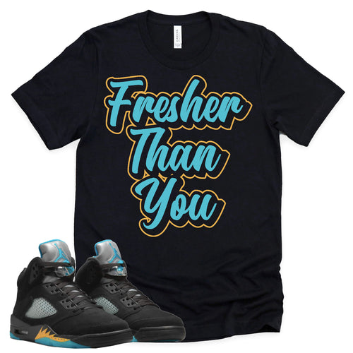 Fresher Than You Shirt | Retro Air Jordan 5 Aqua Sneaker Match Tee