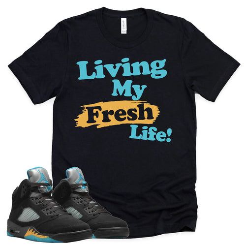 Living My Fresh Life Shirt | Retro Air Jordan 5 Aqua Sneaker Match Tee