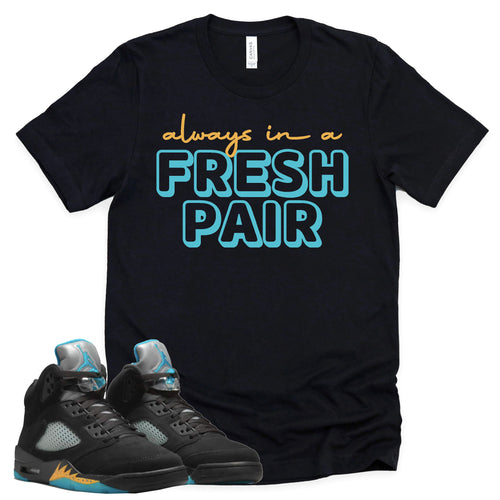 Always In A Fresh Pair Shirt | Retro Air Jordan 5 Aqua Sneaker Match Tee