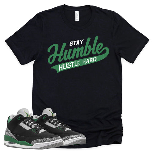 Stay Humble Hustle Hard Shirt | Retro Air Jordan 3 Pine Green Sneaker Match Tee