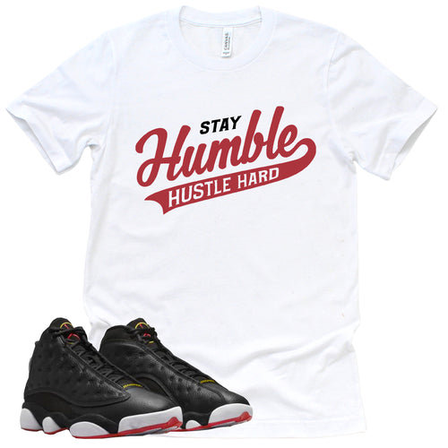 Stay Humble Hustle Hard Shirt | Retro Air Jordan 13 Playoffs Sneaker Match Tee