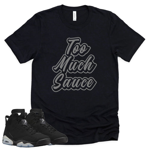 Too Much Sauce Shirt | Retro Air Jordan 6 Metallic Silver Sneaker Match Tee